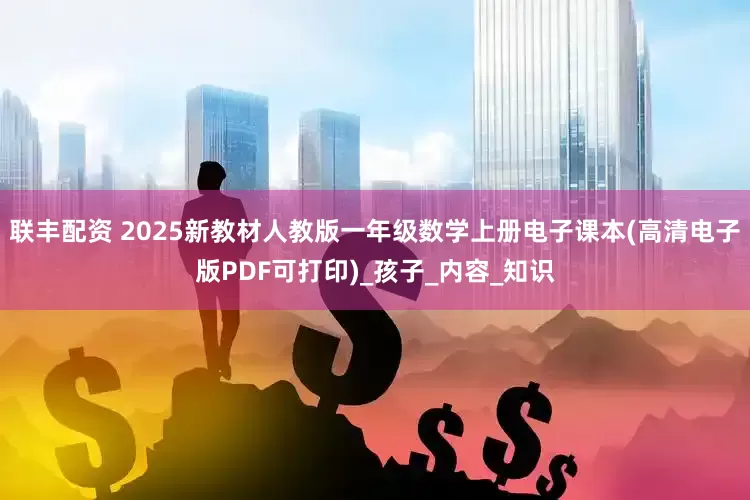 联丰配资 2025新教材人教版一年级数学上册电子课本(高清电子版PDF可打印)_孩子_内容_知识